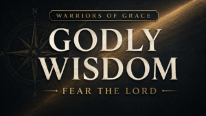 Warriors of Grace thumbnail reading “Godly Wisdom: Fear the Lord” in warm cream and muted gold over a charcoal compass background.