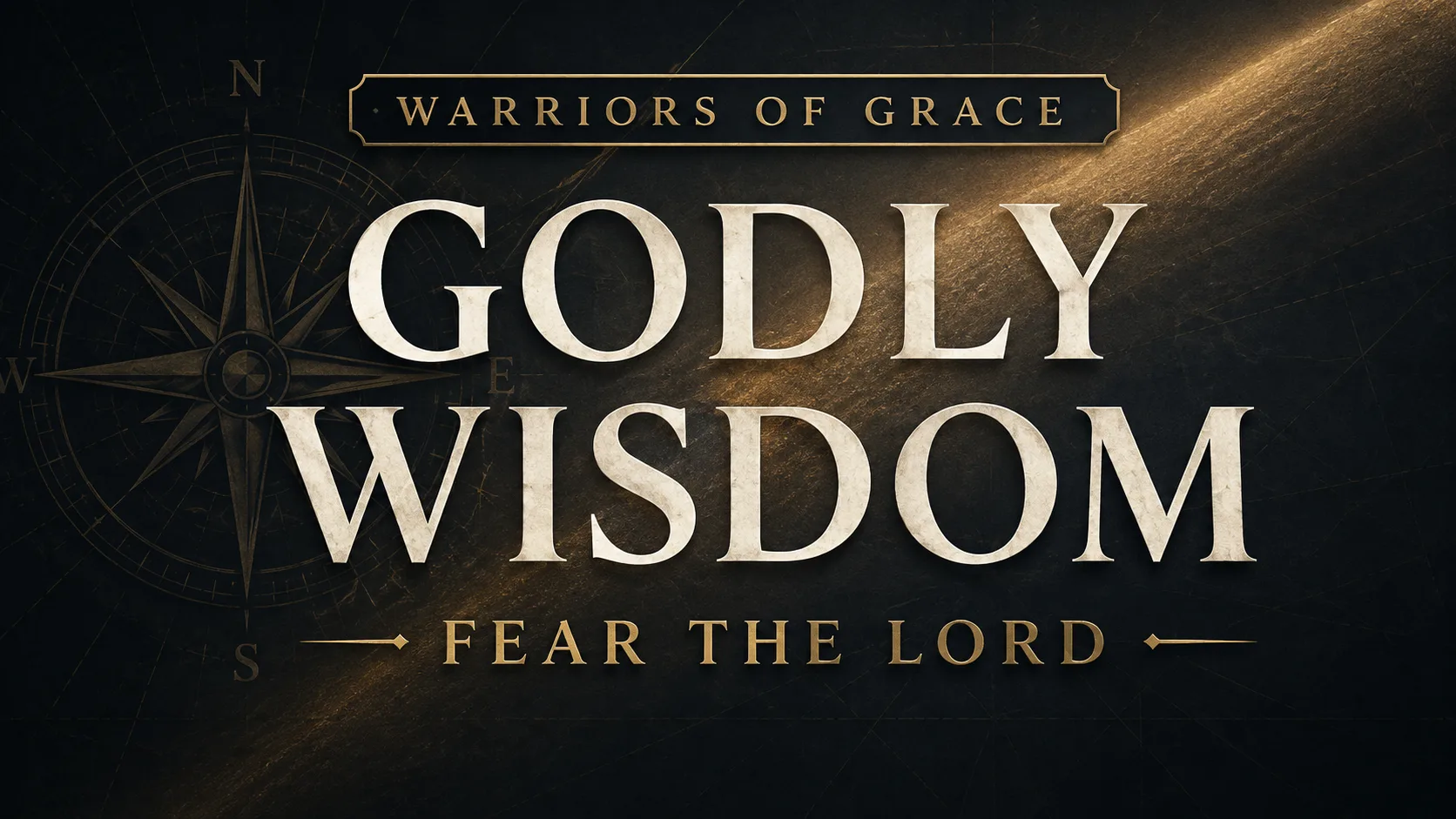 Warriors of Grace thumbnail reading “Godly Wisdom: Fear the Lord” in warm cream and muted gold over a charcoal compass background.