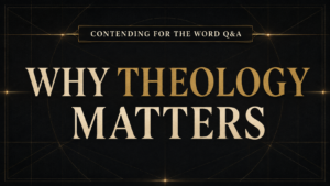 Contending for the Word Q&A thumbnail with the headline “Why Theology Matters” in cream and muted gold serif text on a deep charcoal geometric background.