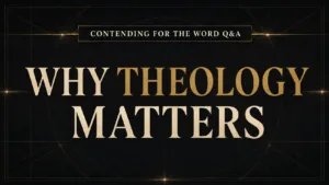 Contending for the Word Q&A thumbnail with the headline “Why Theology Matters” in cream and muted gold serif text on a deep charcoal geometric background.