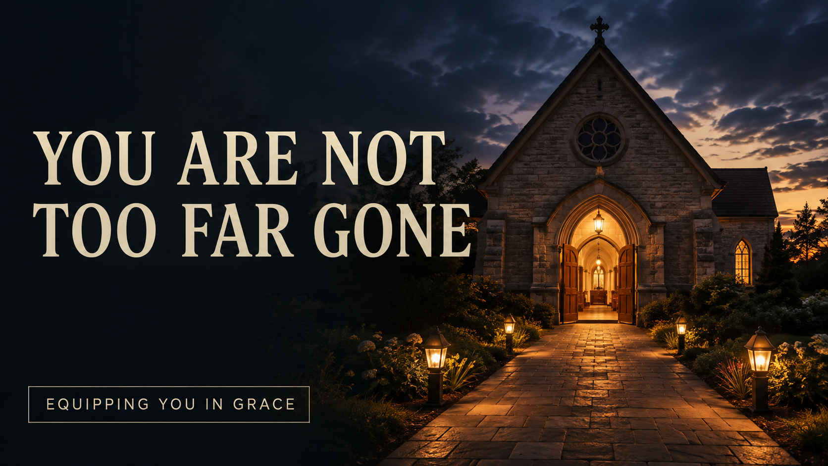 A warmly lit church entrance at dusk beneath a dark sky, with the words “You Are Not Too Far Gone” and “Equipping You in Grace.