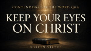 Deep charcoal and muted-gold graphic with a closed Bible beneath the words “Keep Your Eyes on Christ,” for Contending for the Word Q&A with Doreen Virtue.