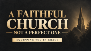 Equipping You in Grace thumbnail reading “A Faithful Church, Not a Perfect One,” with a muted-gold church steeple against a textured charcoal background.