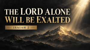 Isaiah 2 thumbnail with the words ‘The Lord Alone Will Be Exalted’ above a gold-lit mountain against a deep charcoal sky.