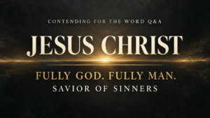 Dark charcoal and muted-gold graphic reading “Jesus Christ, Fully God. Fully Man. Savior of Sinners,” with Contending for the Word Q&A branding.