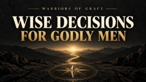 Warriors of Grace thumbnail reading “Wise Decisions for Godly Men,” with a gold compass, mountain path, and sunrise against a deep charcoal background.