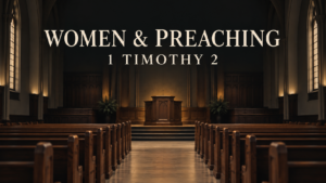 Empty church sanctuary with wooden pews and a pulpit, featuring the text “Women & Preaching: 1 Timothy 2.