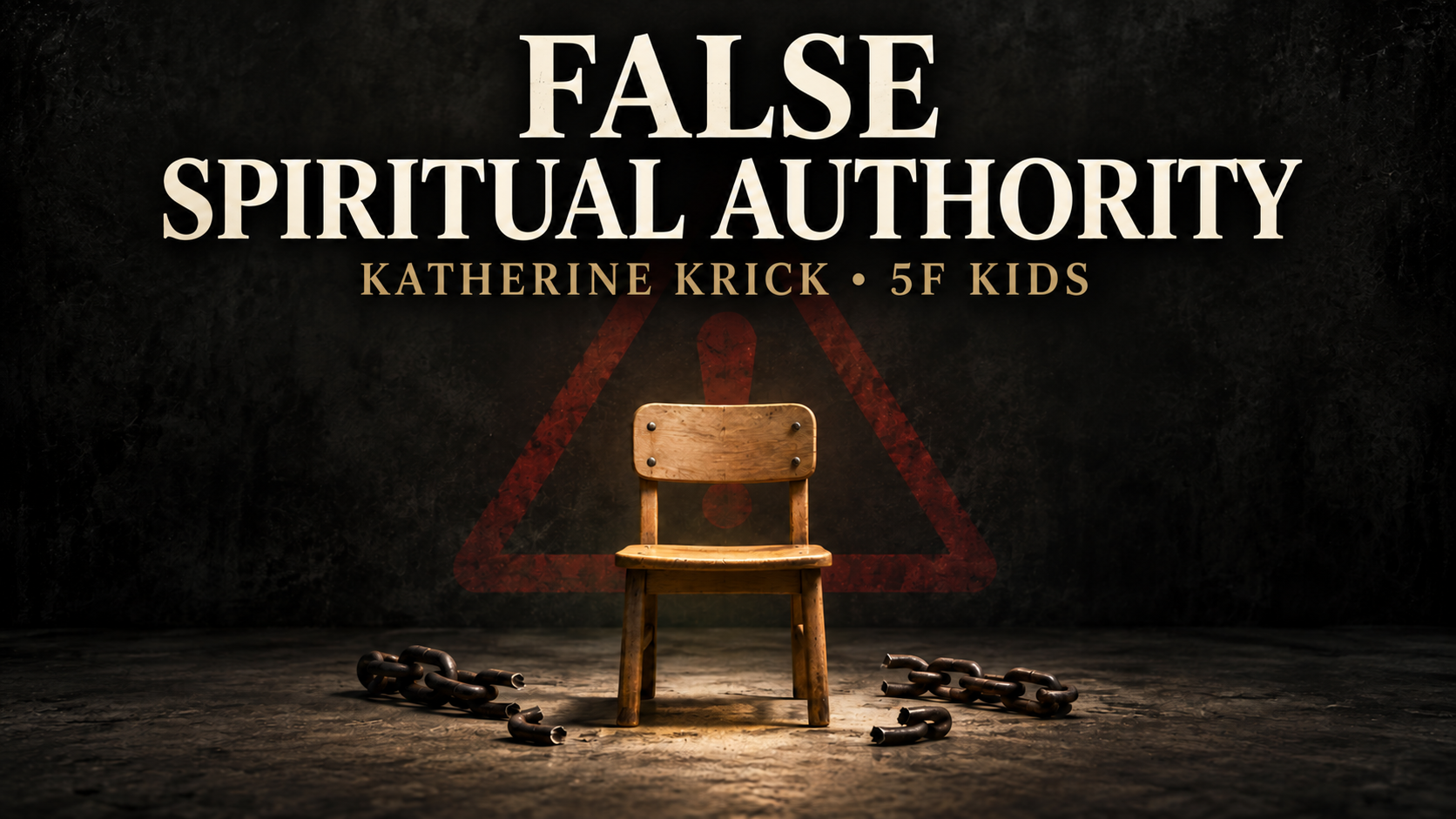 Wooden child’s chair before a red warning symbol and broken chains, with text: “False Spiritual Authority: Katherine Krick • 5F Kids.