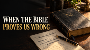 When the Bible Proves Us Wrong